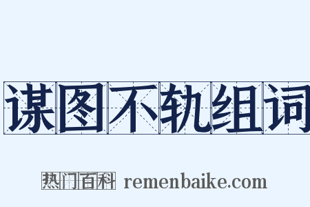 谋图不轨组词是什么意思的图片